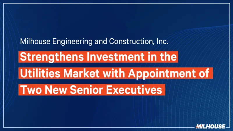 Milhouse Engineering and Construction, Inc. Strengthens Investment in the Utilities Market with Appointment of New Senior Executive