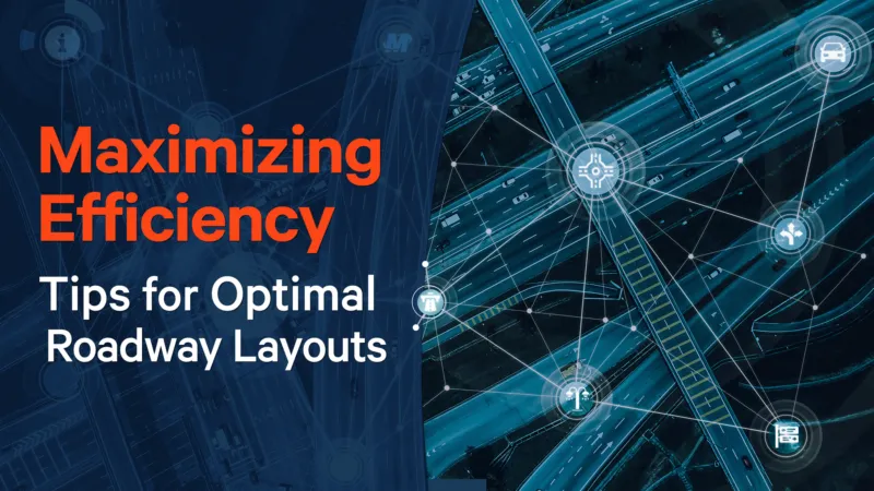 Maximizing Efficiency – Tips for Optimal Roadway Layouts  