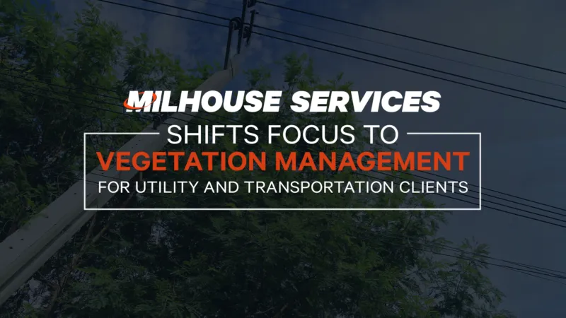 Milhouse Services Shifts Focus to Vegetation Management for Utility and Transportation Clients